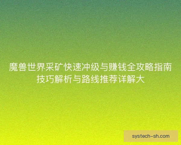 魔兽世界采矿快速冲级与赚钱全攻略指南技巧解析与路线推荐详解大