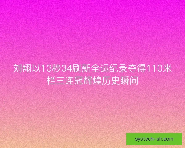 刘翔以13秒34刷新全运纪录夺得110米栏三连冠辉煌历史瞬间