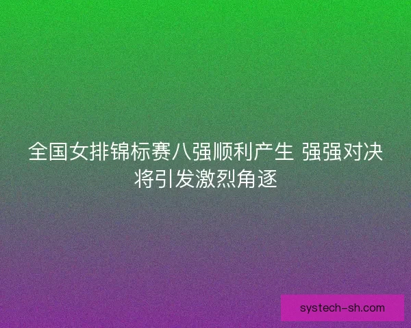 全国女排锦标赛八强顺利产生 强强对决将引发激烈角逐